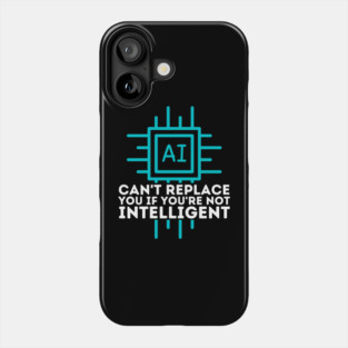 Ai Cant Replace You if You're Not Intelligent Phone Case