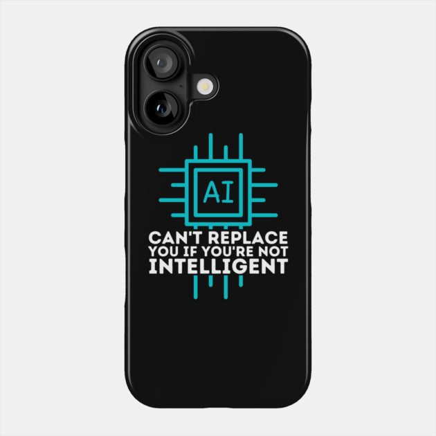 Ai Cant Replace You if You're Not Intelligent Phone Case by The WYLD Tribe