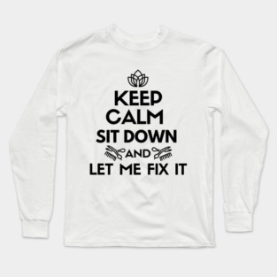 Keep calm. Sit down and let me fix it Long Sleeve T-Shirt