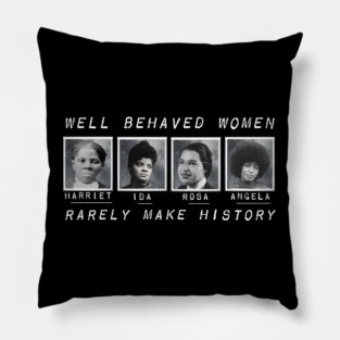 Well Behaved Women Rarely Make History Pillow