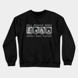 Well Behaved Women Rarely Make History Crewneck Sweatshirt