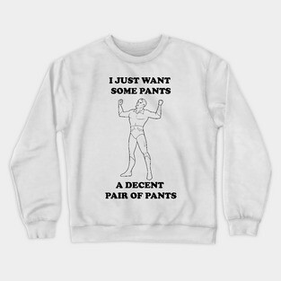 A Decent Pair of Pants... Grundy Want Pants Too! Crewneck Sweatshirt