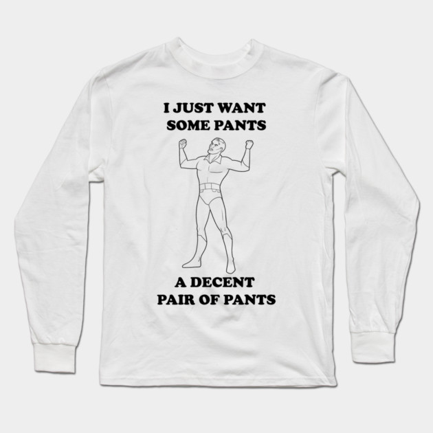 A Decent Pair of Pants... Grundy Want Pants Too! Long Sleeve T-Shirt by JoTheZette
