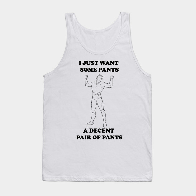 A Decent Pair of Pants... Grundy Want Pants Too! Tank Top by JoTheZette