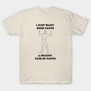 A Decent Pair of Pants... Grundy Want Pants Too! T-Shirt