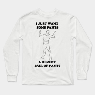 A Decent Pair of Pants... Grundy Want Pants Too! Long Sleeve T-Shirt
