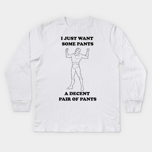 A Decent Pair of Pants... Grundy Want Pants Too! Kids Long Sleeve T-Shirt by JoTheZette