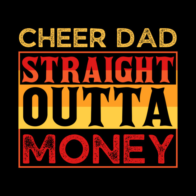 Cheer Dad Straight Outta Money by The WYLD Tribe