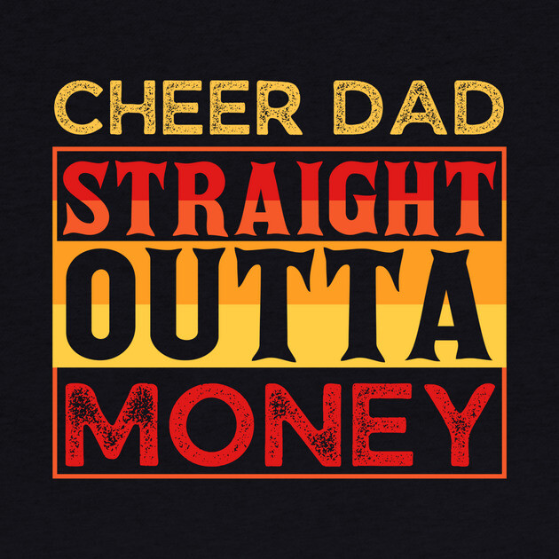 Cheer Dad Straight Outta Money by The WYLD Tribe