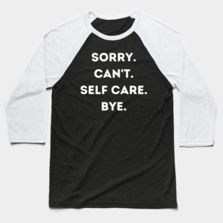 Sorry Can't Self Care Bye Baseball T-Shirt