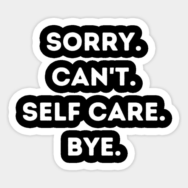 Sorry Can't Self Care Bye Sticker by The WYLD Tribe