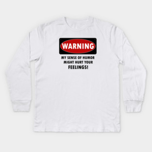 WARNING - MY SENSE OF HUMOR MIGHT HURT YOUR FEELINGS! Kids Long Sleeve T-Shirt