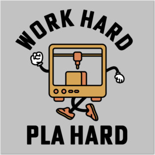 Work Hard Pla Hard 3d Printing 3D Printer Posters and Art