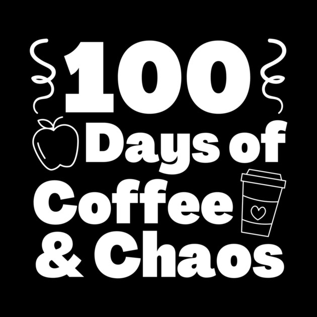 100 days of coffee and chaos 100th day of school by The WYLD Tribe