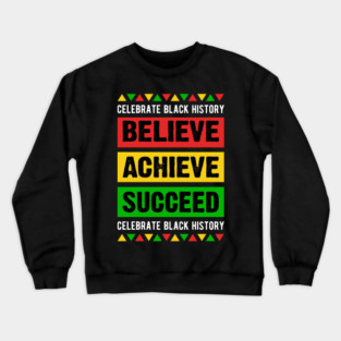 Celebrate Black History Believe Achieve Succeed celebrate black history Crewneck Sweatshirt