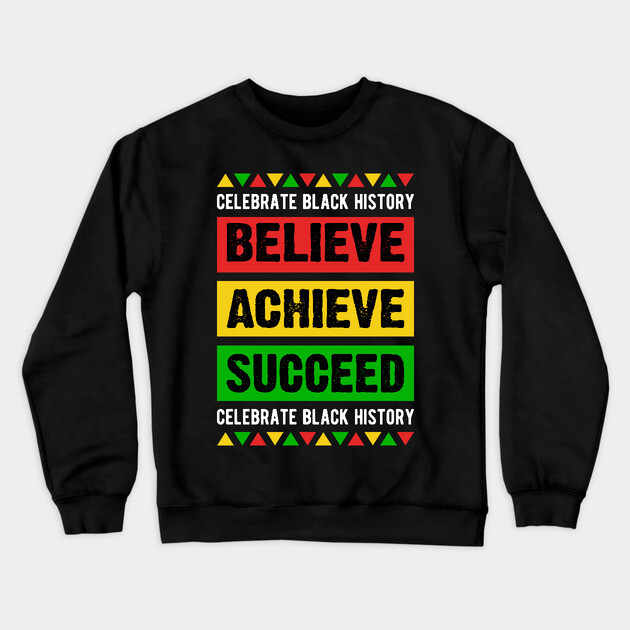 Celebrate Black History Believe Achieve Succeed celebrate black history Crewneck Sweatshirt by UrbanLifeApparel