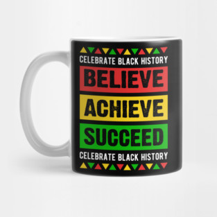 Celebrate Black History Believe Achieve Succeed celebrate black history Mug