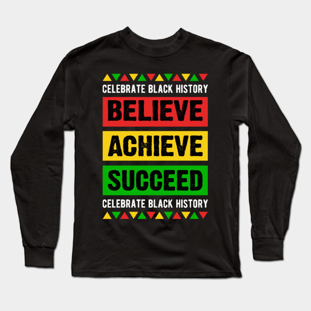 Celebrate Black History Believe Achieve Succeed celebrate black history Long Sleeve T-Shirt by UrbanLifeApparel