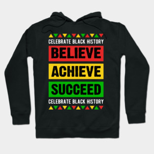 Celebrate Black History Believe Achieve Succeed celebrate black history Hoodie