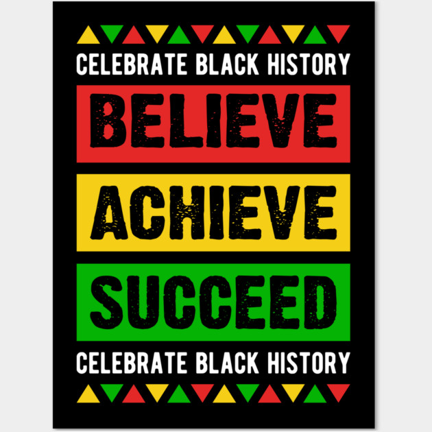 Celebrate Black History Believe Achieve Succeed celebrate black history Wall Art by UrbanLifeApparel
