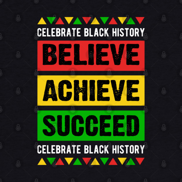 Celebrate Black History Believe Achieve Succeed celebrate black history by UrbanLifeApparel