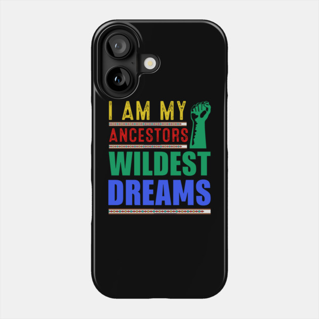 I am my ancestors Wildest Dreams Phone Case by UrbanLifeApparel