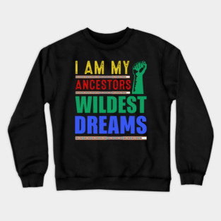 I am my ancestors Wildest Dreams Crewneck Sweatshirt
