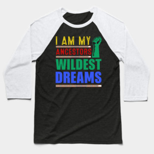 I am my ancestors Wildest Dreams Baseball T-Shirt