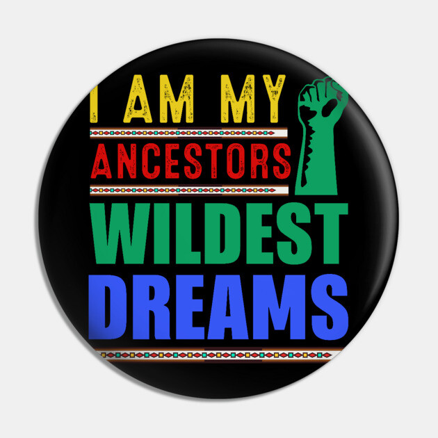 I am my ancestors Wildest Dreams Pin by UrbanLifeApparel