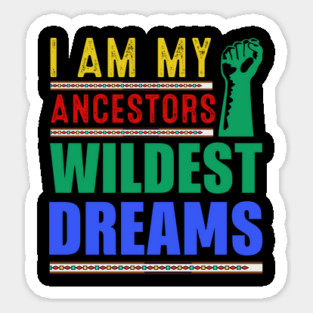 I am my ancestors Wildest Dreams Magnet