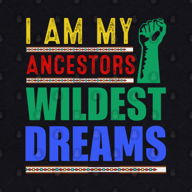 I am my ancestors Wildest Dreams by UrbanLifeApparel