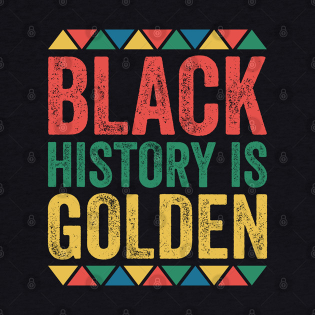 Black History is Golden by UrbanLifeApparel