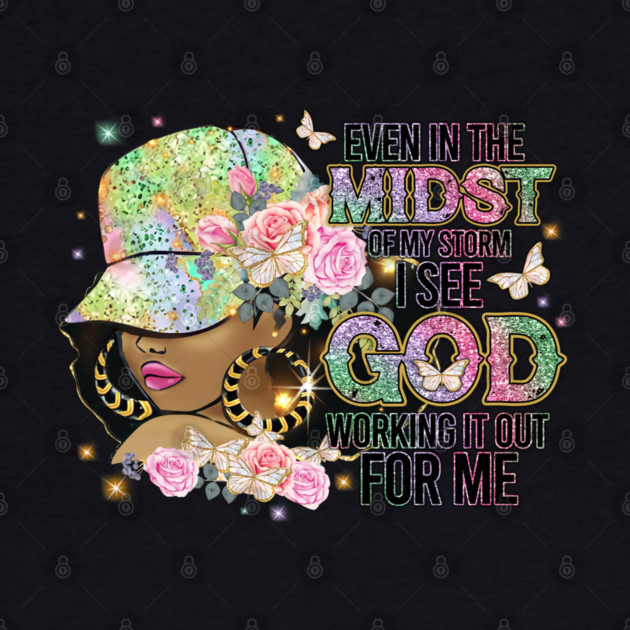 Even in the Midst of the Storm God is Working it out for me by UrbanLifeApparel