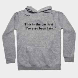 Never Early, Always Late Hoodie
