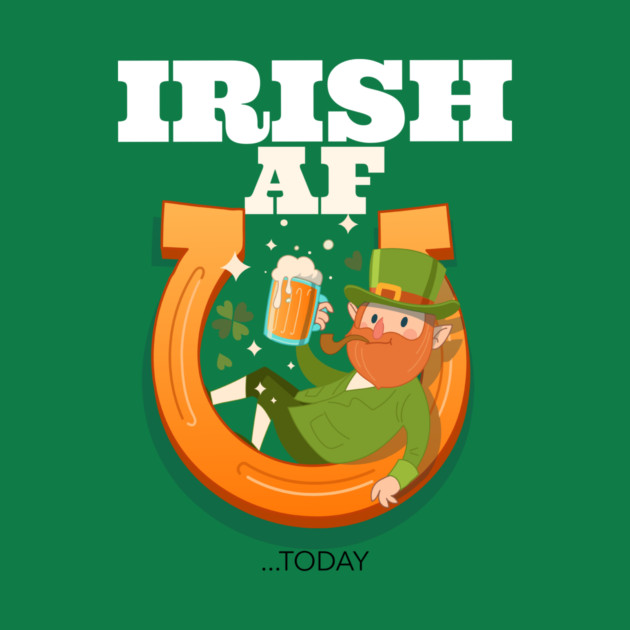 Irish AF...today by MCAL Tees