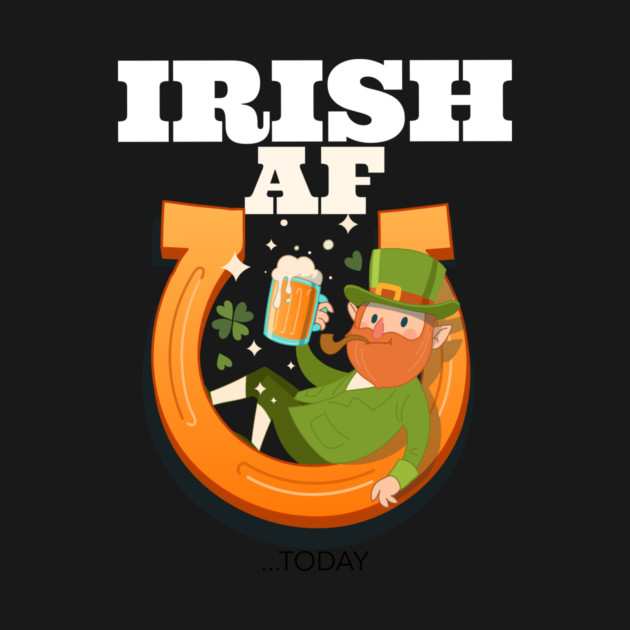 Irish AF...today by MCAL Tees