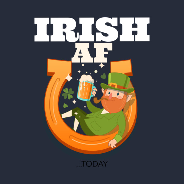 Irish AF...today by MCAL Tees