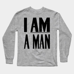 I Am A Man, Civil Rights, Black History Long Sleeve T-Shirt