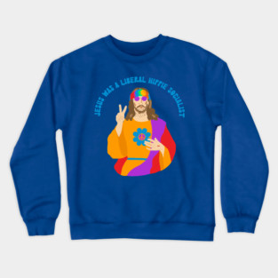 Jesus Was a Liberal Hippie Socialist Crewneck Sweatshirt