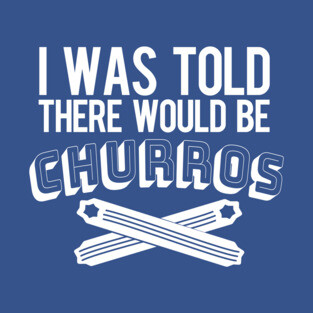 Told About Churros T-Shirt