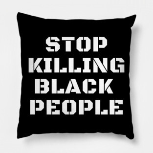 Stop Killing Black People, Black Lives Matter, Black History Pillow