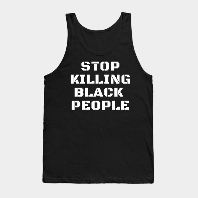 Stop Killing Black People, Black Lives Matter, Black History Tank Top by UrbanLifeApparel