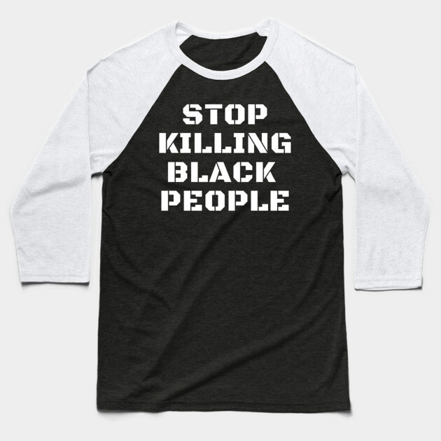 Stop Killing Black People, Black Lives Matter, Black History Baseball T-Shirt by UrbanLifeApparel