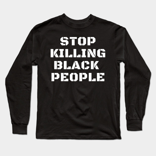 Stop Killing Black People, Black Lives Matter, Black History Long Sleeve T-Shirt by UrbanLifeApparel
