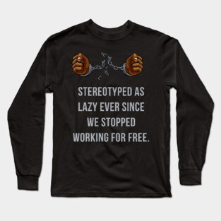 Stereotyped as lazy ever since we stopped working for free Long Sleeve T-Shirt