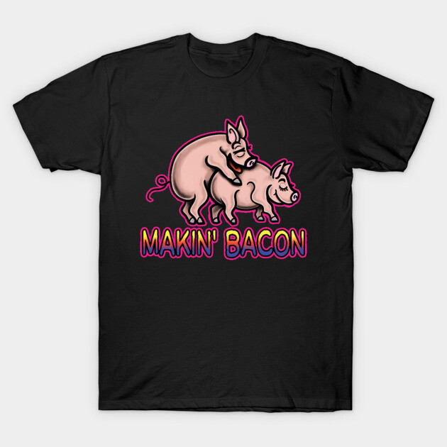 Makin' Bacon Makin Bacon T-Shirt TeePublic