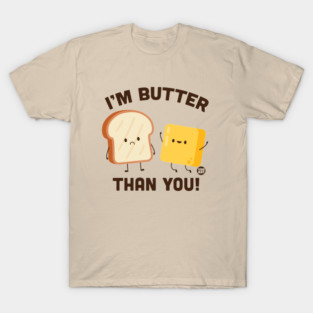 BUTTER THAN YOU T-Shirt