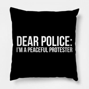 Dear Police: I'm a peaceful protester Pillow