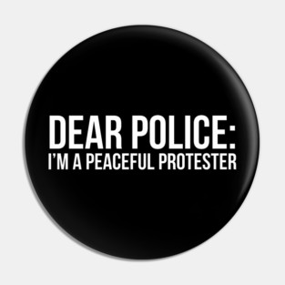 Dear Police: I'm a peaceful protester Pin