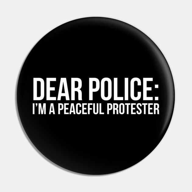 Dear Police: I'm a peaceful protester Pin by UrbanLifeApparel
